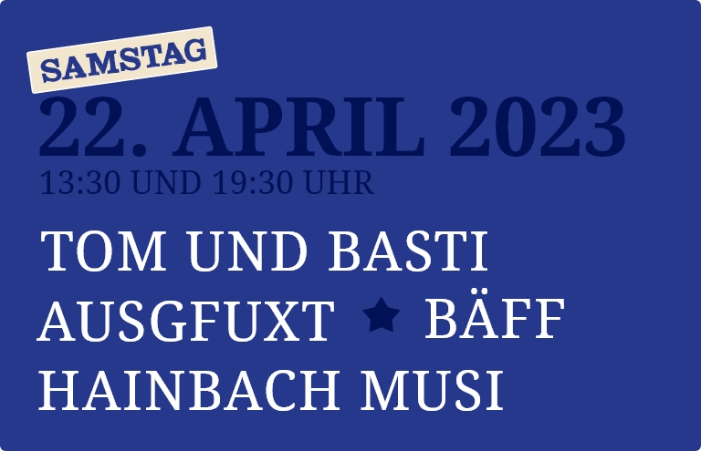 Samstag 22. April, Tom & Basti, Ausgfuxt, Bäff und Hainbach Musi